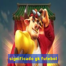 significado gk futebol